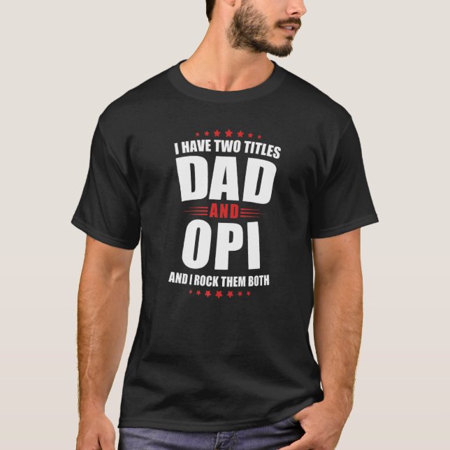 Mens Opi I Have Two Titles Dad And Rock Them Both T-Shirt (Front)
