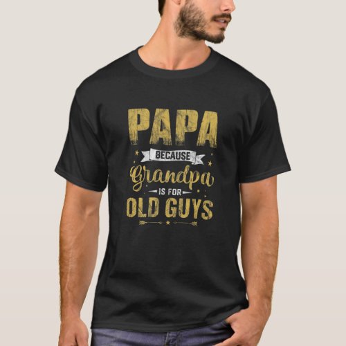 Mens Papa Because Grandpa Is For Old Guys Cool Dad T_Shirt