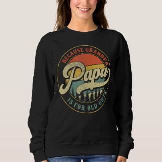 Mens Papa Because Grandpa Is For Old Guys Dad Gra Sweatshirt