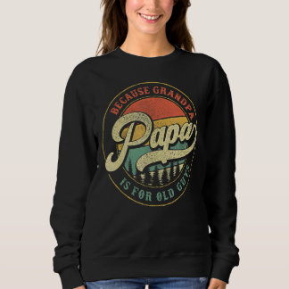 Mens Papa Because Grandpa Is For Old Guys Dad Gra Sweatshirt