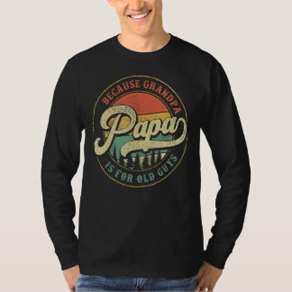 Mens Papa Because Grandpa Is For Old Guys Dad Gra T-Shirt