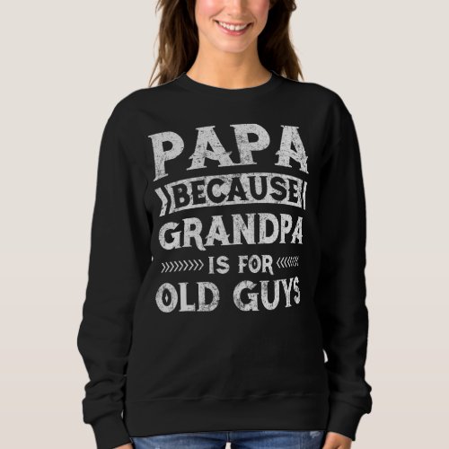 Mens Papa Because Grandpa Is For Old Guys Fathers  Sweatshirt