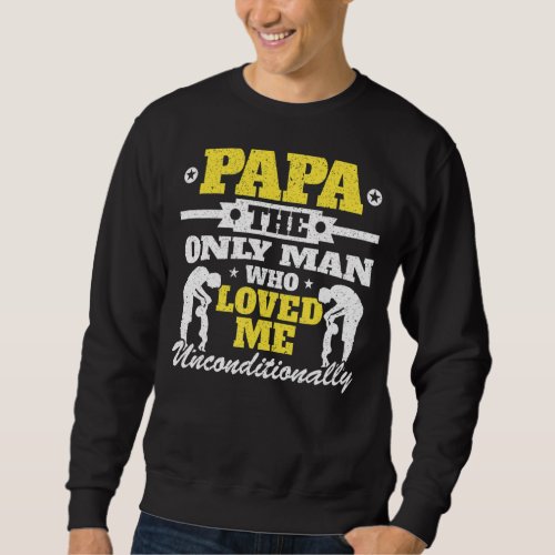 Mens Papa The Only Man Who Loved Me Unconditionall Sweatshirt