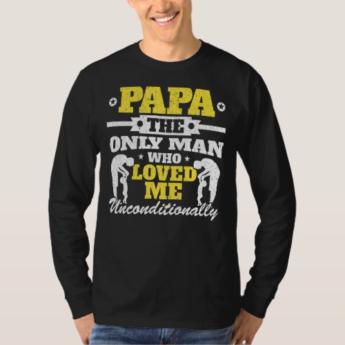 Mens Papa The Only Man Who Loved Me Unconditionall T_Shirt