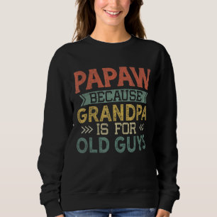 Mens Papaw Because Grandpa Is For Old Guys Dad Fat Sweatshirt