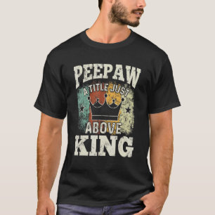 Mens Peepaw A Tittle Just Above King For Father' T-Shirt