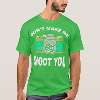 Mens Photography Funny Photographer Joke Dont Make T-Shirt