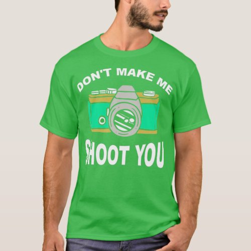 Mens Photography Funny Photographer Joke Dont Make T_Shirt