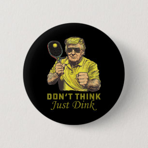 Mens Pickle Ball Dont Think Just Dink Funny Trump Button