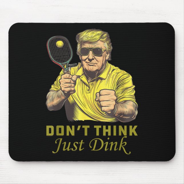 Mens Pickle Ball Dont Think Just Dink Funny Trump  Mouse Pad (Front)