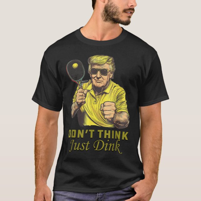 Mens Pickle Ball Dont Think Just Dink Funny Trump  T-Shirt (Front)
