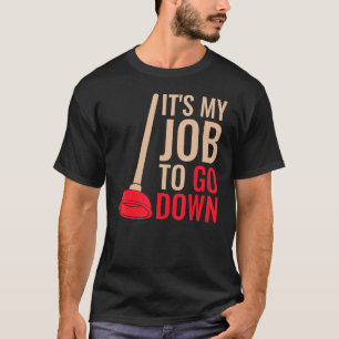 Mens Plumber Plunger Joke It's My Job To Go Down F T-Shirt