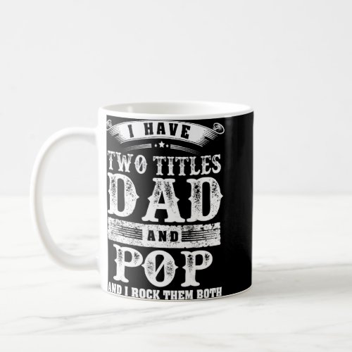 Mens Pop  For Men I Have Two Titles Dad And Pop 1  Coffee Mug