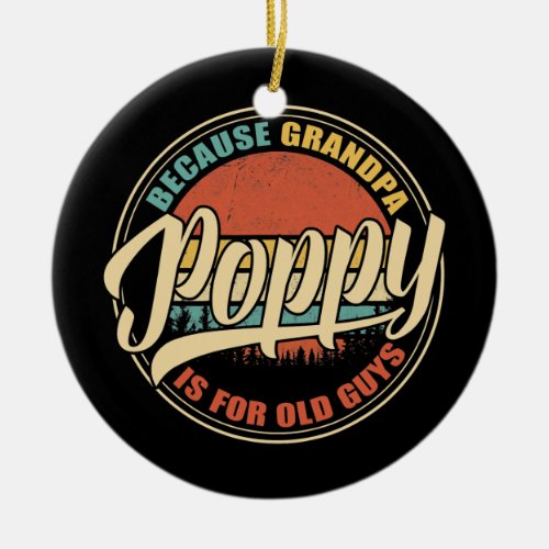 Mens POPPY because GRANDPA is for old Guys Funny Ceramic Ornament