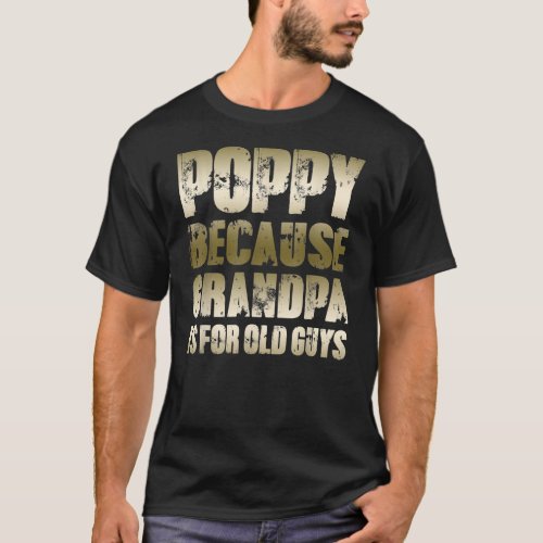 Mens POPPY because GRANDPA is for old Guys Funny T_Shirt