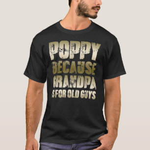 Mens POPPY because GRANDPA is for old Guys Funny T-Shirt