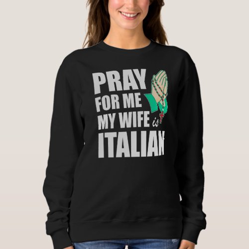 Mens Pray For Me My Wife Is Italian  2 Sweatshirt
