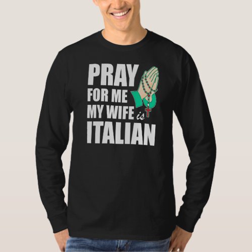 Mens Pray For Me My Wife Is Italian  2 T_Shirt