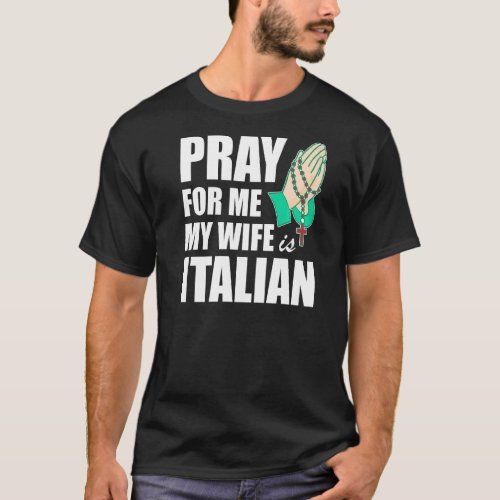 Mens Pray For Me My Wife Is Italian  2 T_Shirt