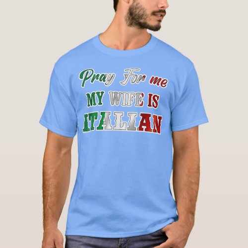 Mens Pray For Me My Wife Is Italian  Italy Dad Hu T_Shirt