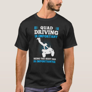 Mens Quad Driving Is Important Being The Best Dad  T-Shirt