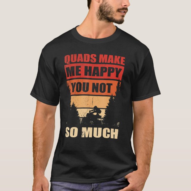 Mens Quads Make Me Happy You Not Quad Fahren Atv O T-Shirt (Front)