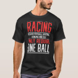 Mens Racing Because Football Only Require One Ball T-Shirt