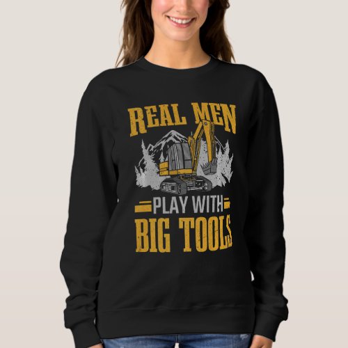 Mens Real Men Play With Big Tools Construction Exc Sweatshirt