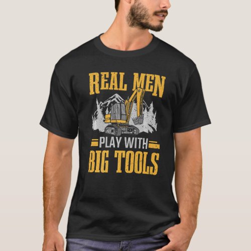 Mens Real Men Play With Big Tools Construction Exc T_Shirt