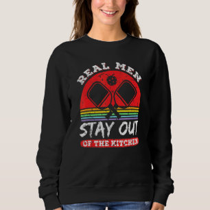 Mens Real Men Stay Out Of The Kitchen Pickleball 1 Sweatshirt