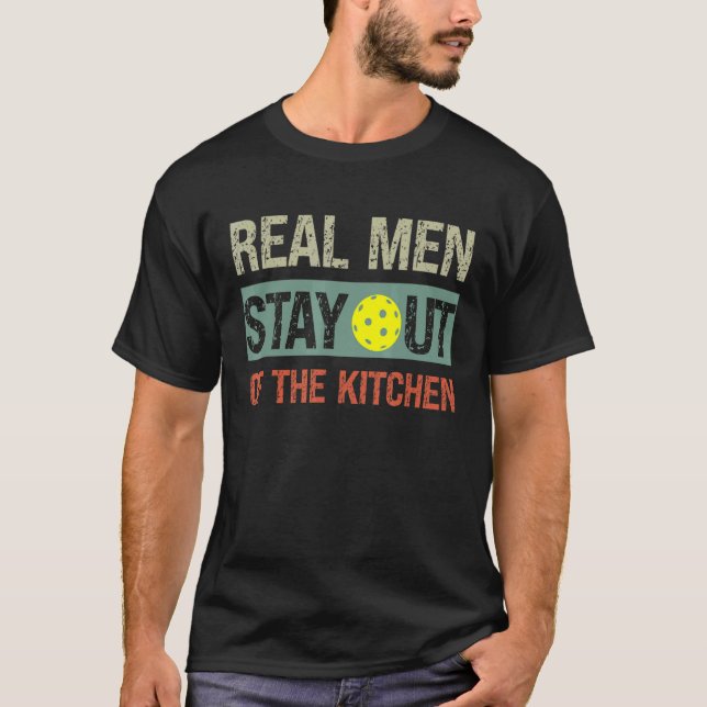 Mens  Real Men Stay Out of the Kitchen Pickleball T-Shirt (Front)