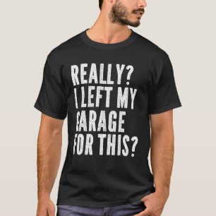Mens Really I Left My Garage For This Mechanic H T-Shirt