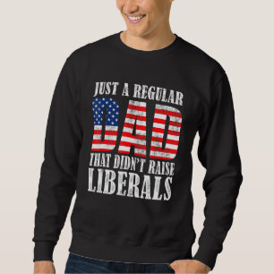 Mens Republican Just A Regular Dad That Didnt Rais Sweatshirt