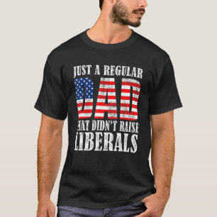 Mens Republican Just A Regular Dad That Didnt Rais T-Shirt