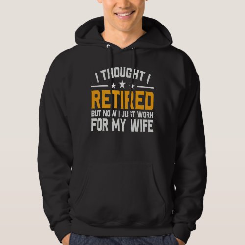 Mens Retired 2022 Now I Just Work For My Wife Reti Hoodie