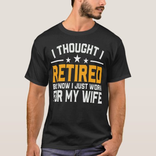 Mens Retired 2022 Now I Just Work For My Wife Reti T_Shirt