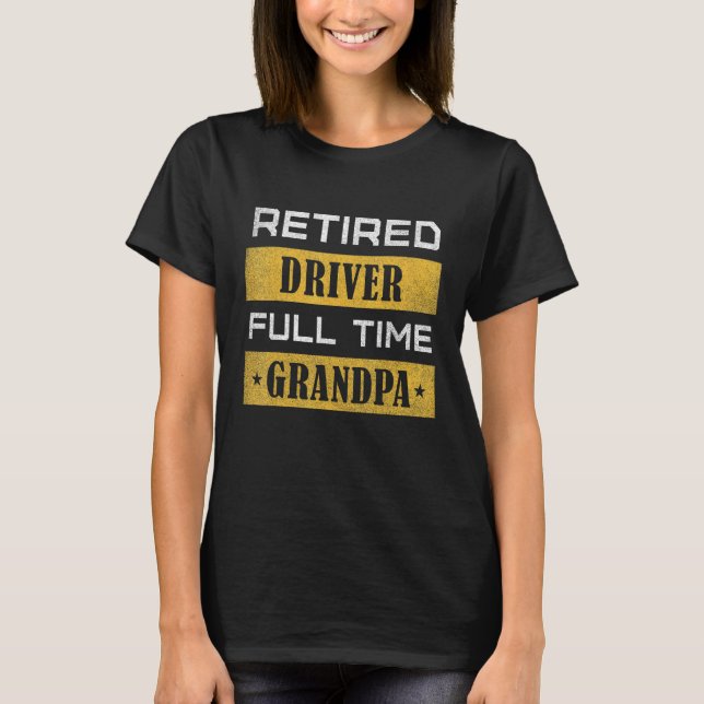 Mens Retired Driver Full Time Grandpa Retirement T-Shirt (Front)