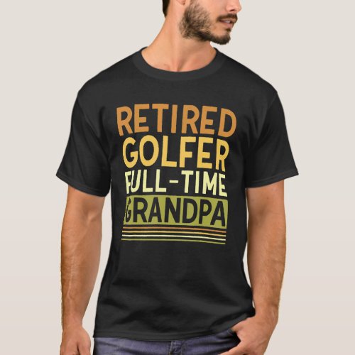 Mens Retired Golfer Full time Grandpa  Grandfather