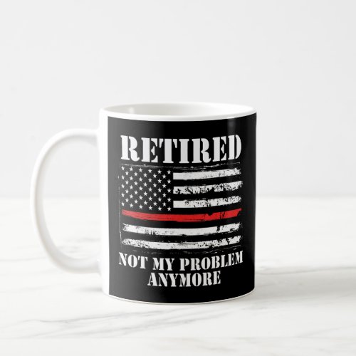Mens Retired Not My Problem Anymore Firefighter  Coffee Mug