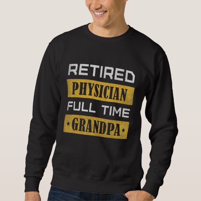 Mens Retired Physician Full Time Grandpa Retiremen Sweatshirt (Front)