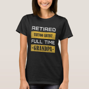 Mens Retired Tattoo Artist Full Time Grandpa T-Shirt