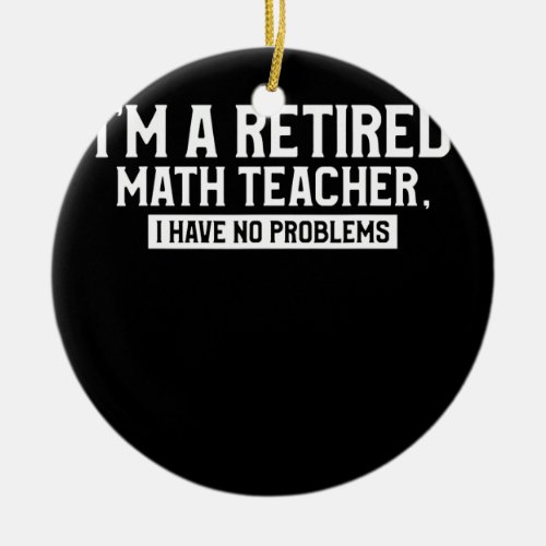 Mens Retired Teacher Funny Retirement Quote For A Ceramic Ornament