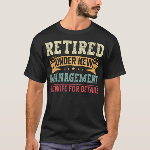 Mens Retired Under New Management See Wife For Det T_Shirt