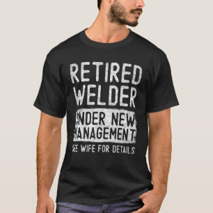 Mens Retired Welder Under New Management See Wife T-Shirt
