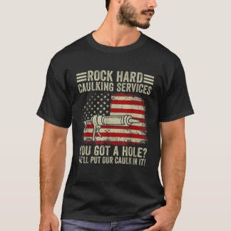 Mens Rock Hard Caulking Services You Got A Hole T T-Shirt