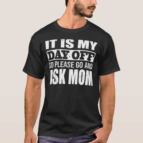 Mens Sarcastic lazy dad off duty   go ask mom T_Shirt