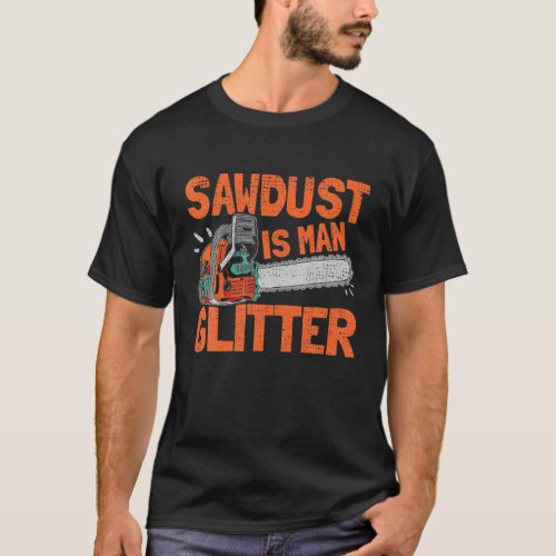 Mens Sawdust Is Man Glitter Lumberjack Chainsaw Fo T_Shirt