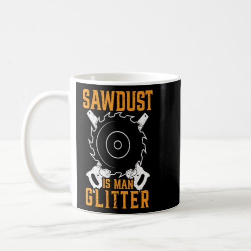 Mens Sawdust Is Man Glitter Woodworking Carpenter  Coffee Mug