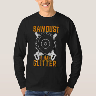 Mens Sawdust Is Man Glitter Woodworking Carpenter  T-Shirt