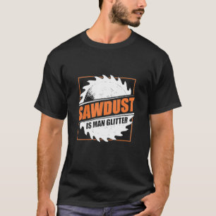 Mens Sawdust Is Man Glitter Woodworking Carpenter T-Shirt